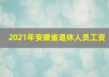 2021年安徽省退休人员工资