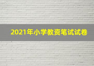 2021年小学教资笔试试卷