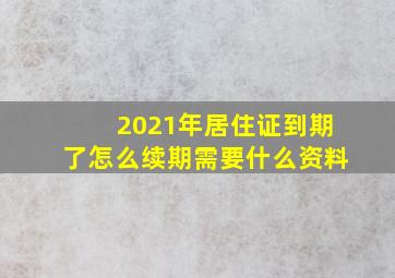 2021年居住证到期了怎么续期需要什么资料