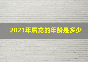 2021年属龙的年龄是多少