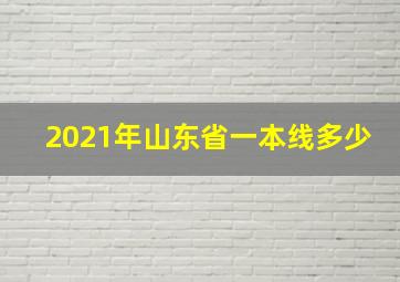 2021年山东省一本线多少