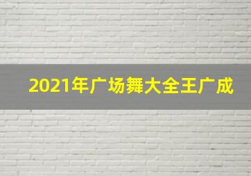 2021年广场舞大全王广成