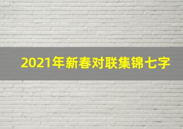 2021年新春对联集锦七字