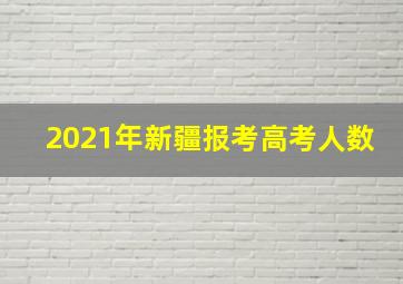 2021年新疆报考高考人数