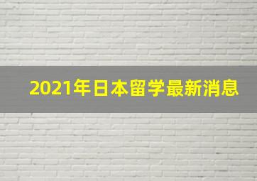 2021年日本留学最新消息