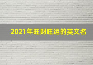 2021年旺财旺运的英文名