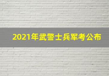 2021年武警士兵军考公布