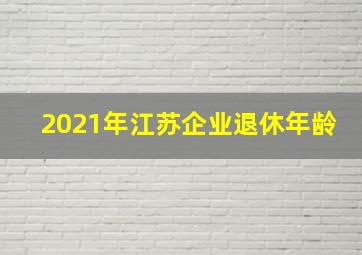 2021年江苏企业退休年龄