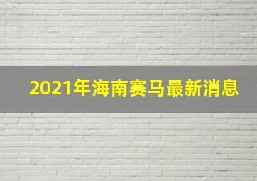 2021年海南赛马最新消息