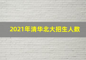 2021年清华北大招生人数