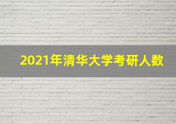 2021年清华大学考研人数