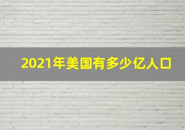 2021年美国有多少亿人口