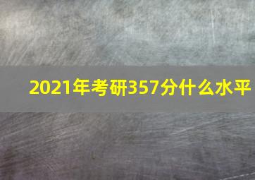 2021年考研357分什么水平