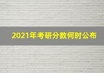 2021年考研分数何时公布