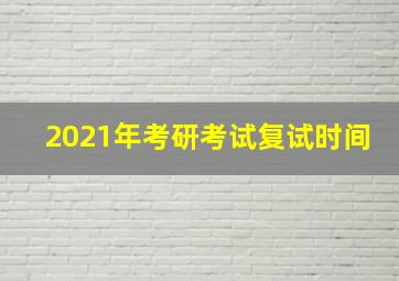 2021年考研考试复试时间