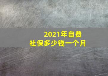 2021年自费社保多少钱一个月