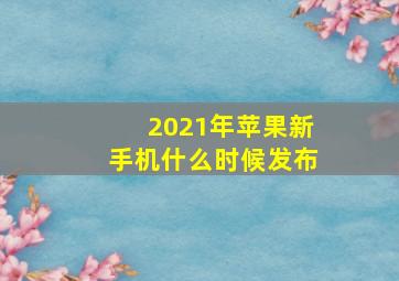 2021年苹果新手机什么时候发布