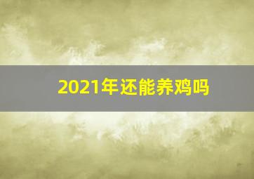 2021年还能养鸡吗