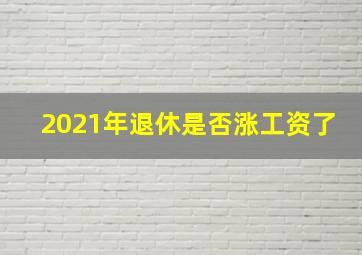 2021年退休是否涨工资了