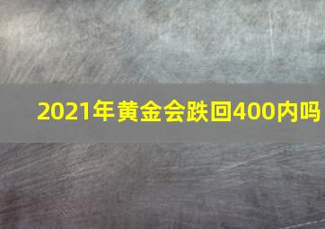 2021年黄金会跌回400内吗