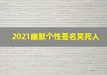 2021幽默个性签名笑死人