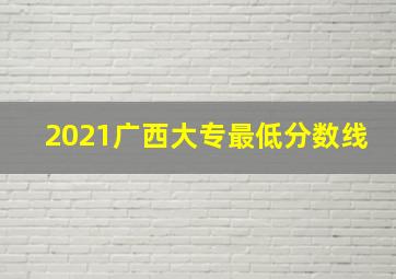 2021广西大专最低分数线