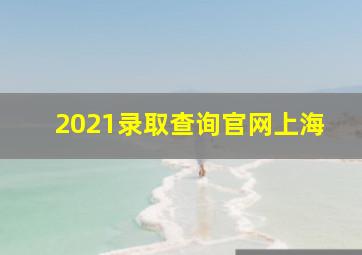 2021录取查询官网上海