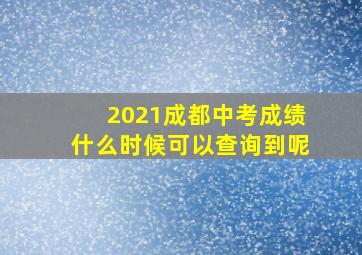 2021成都中考成绩什么时候可以查询到呢