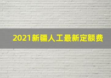 2021新疆人工最新定额费