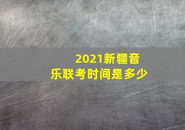 2021新疆音乐联考时间是多少