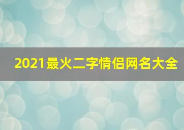 2021最火二字情侣网名大全