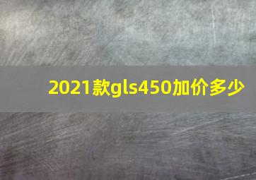 2021款gls450加价多少