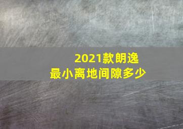 2021款朗逸最小离地间隙多少