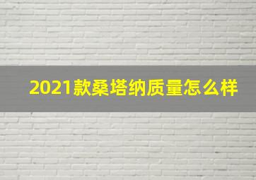 2021款桑塔纳质量怎么样