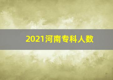 2021河南专科人数