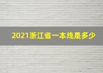 2021浙江省一本线是多少