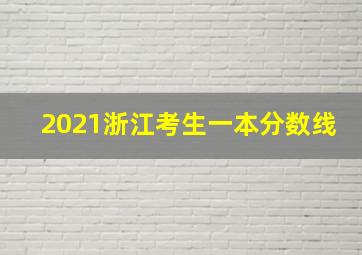 2021浙江考生一本分数线