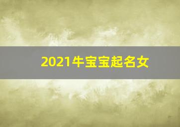 2021牛宝宝起名女