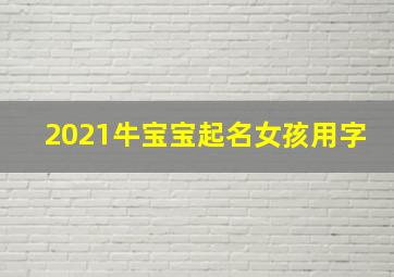 2021牛宝宝起名女孩用字