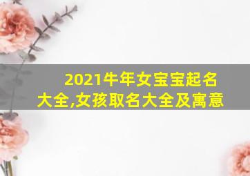 2021牛年女宝宝起名大全,女孩取名大全及寓意