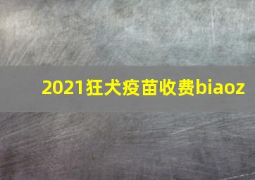 2021狂犬疫苗收费biaoz