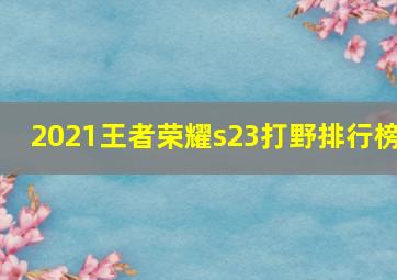 2021王者荣耀s23打野排行榜