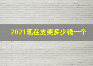 2021现在支架多少钱一个