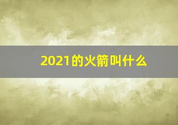 2021的火箭叫什么