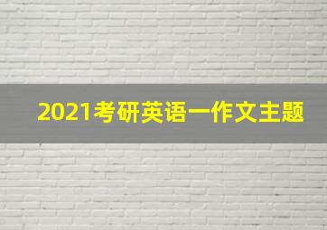 2021考研英语一作文主题