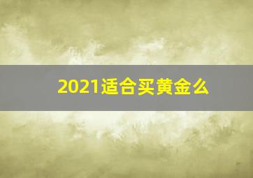 2021适合买黄金么