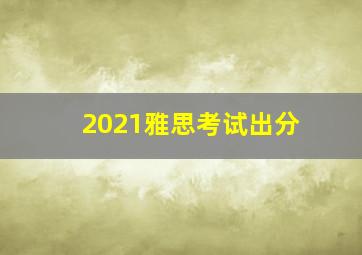 2021雅思考试出分