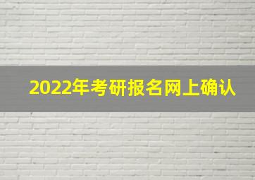 2022年考研报名网上确认