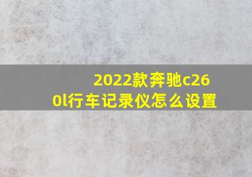 2022款奔驰c260l行车记录仪怎么设置