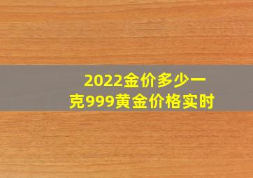 2022金价多少一克999黄金价格实时